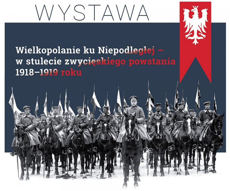 Wystawa „Wielkopolanie ku Niepodległej – w stulecie zwycięskiego powstania 1918-1919 roku”